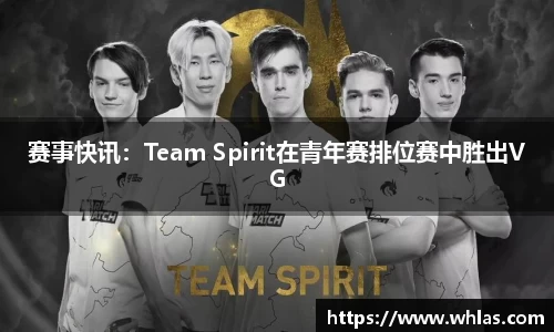 赛事快讯：Team Spirit在青年赛排位赛中胜出VG