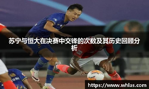 苏宁与恒大在决赛中交锋的次数及其历史回顾分析