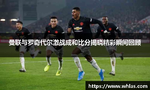 曼联与罗奇代尔激战成和比分揭晓精彩瞬间回顾