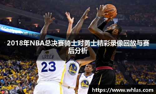 2018年NBA总决赛骑士对勇士精彩录像回放与赛后分析
