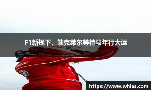 F1新规下，勒克莱尔等待马年行大运