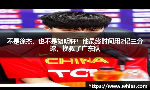 不是徐杰，也不是胡明轩！他最终时间用2记三分球，挽救了广东队