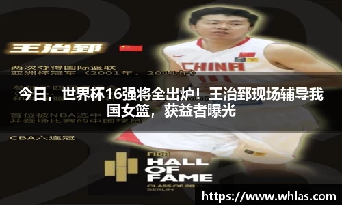 今日，世界杯16强将全出炉！王治郅现场辅导我国女篮，获益者曝光